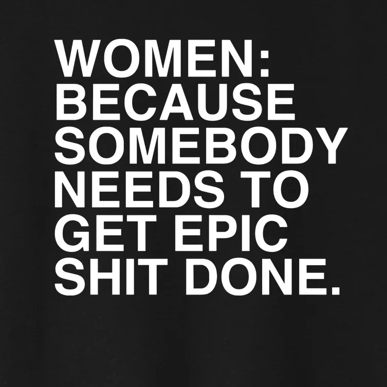 Women Because Somebody Needs To Get Epic Shit Done Women's Crop Top Tee