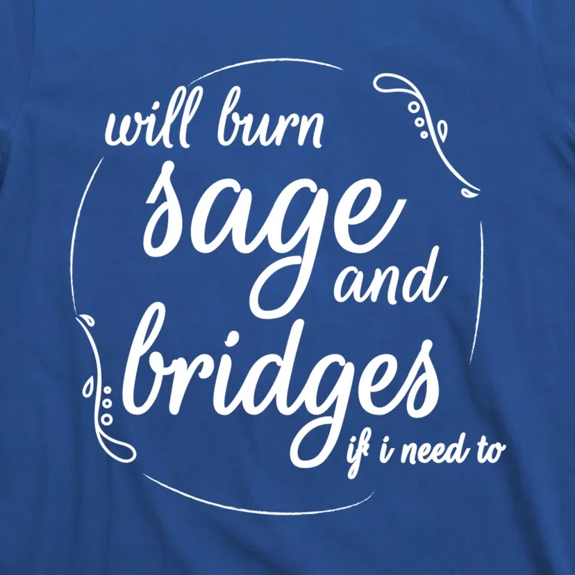 Will Burn Sage And Bridges If I Need To Gift T-Shirt