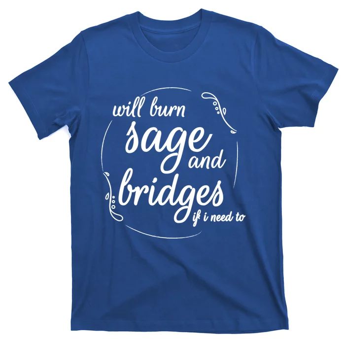 Will Burn Sage And Bridges If I Need To Gift T-Shirt