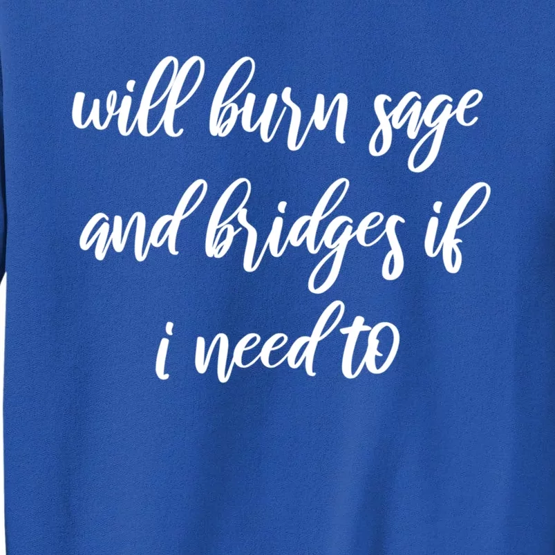 Will Burn Sage And Bridges If I Need To Great Gift Tall Sweatshirt