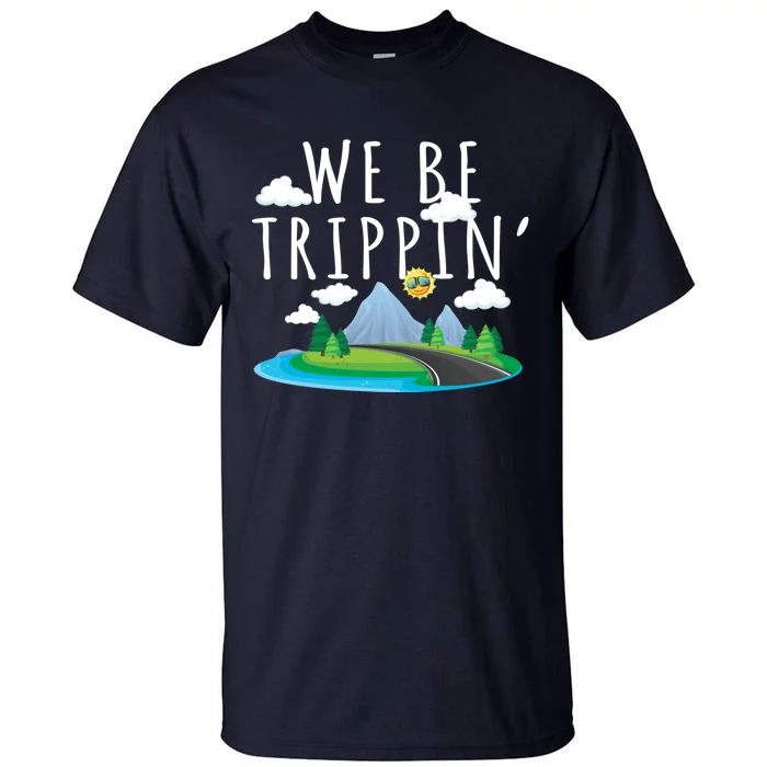 We Be Trippin Funny And Sarcastic Traveling Road Trip Tall T-Shirt