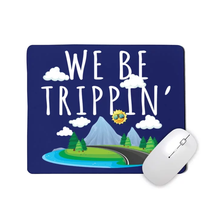 We Be Trippin Funny And Sarcastic Traveling Road Trip Mousepad