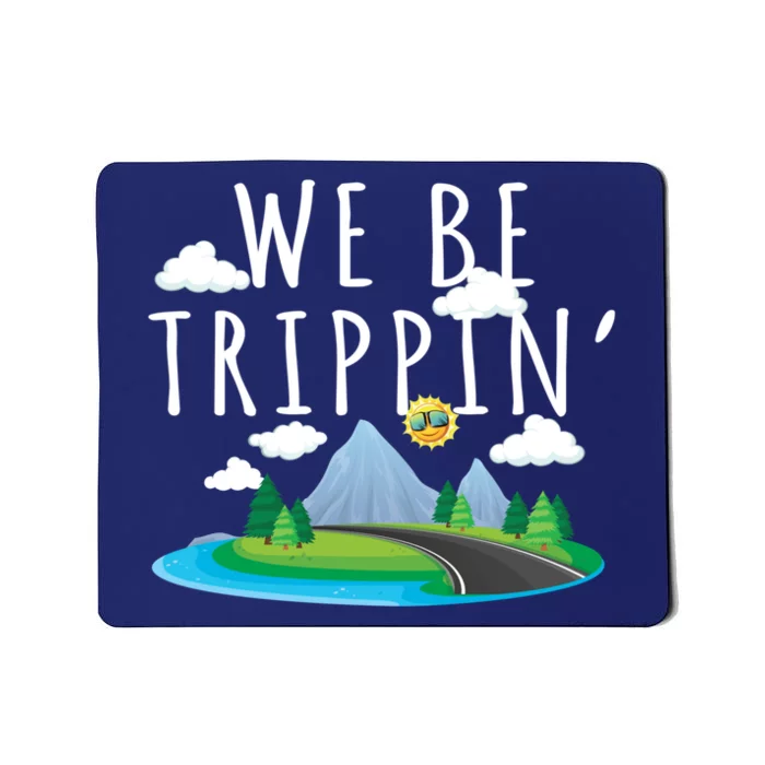 We Be Trippin Funny And Sarcastic Traveling Road Trip Mousepad