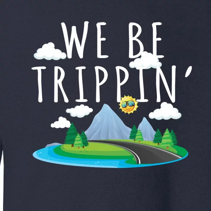 We Be Trippin Funny And Sarcastic Traveling Road Trip Toddler Sweatshirt