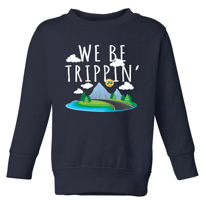 We Be Trippin Funny And Sarcastic Traveling Road Trip Toddler Sweatshirt