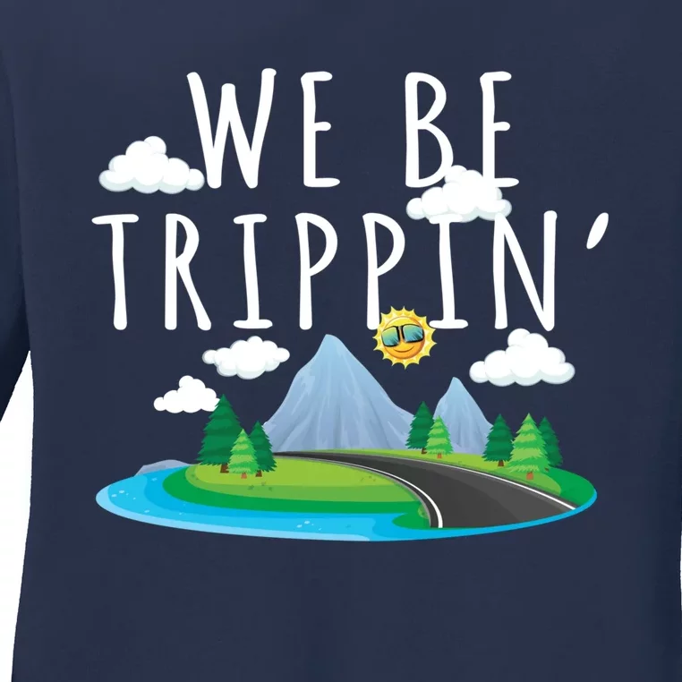 We Be Trippin Funny And Sarcastic Traveling Road Trip Ladies Long Sleeve Shirt