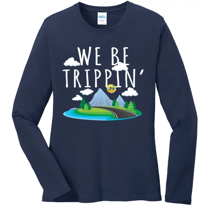 We Be Trippin Funny And Sarcastic Traveling Road Trip Ladies Long Sleeve Shirt