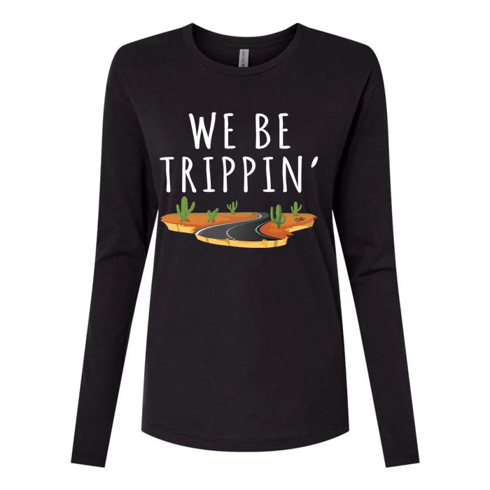 We Be Trippin Funny And Sarcastic Traveling Road Trip Idea Gift Womens Cotton Relaxed Long Sleeve T-Shirt