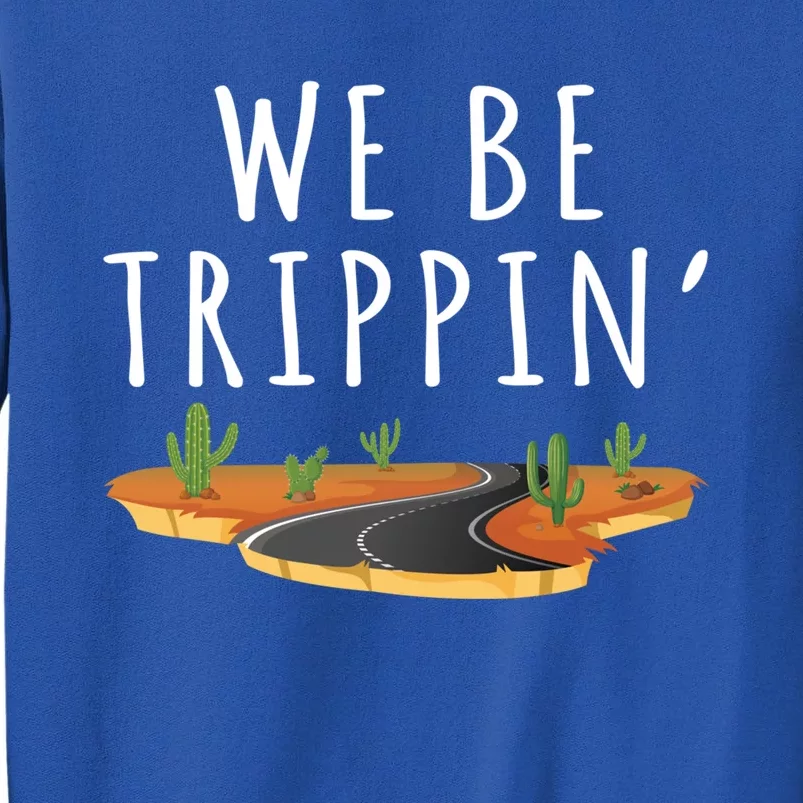 We Be Trippin Funny And Sarcastic Traveling Road Trip Idea Gift Tall Sweatshirt