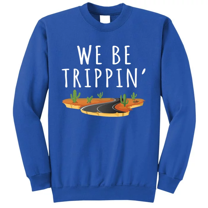 We Be Trippin Funny And Sarcastic Traveling Road Trip Idea Gift Tall Sweatshirt