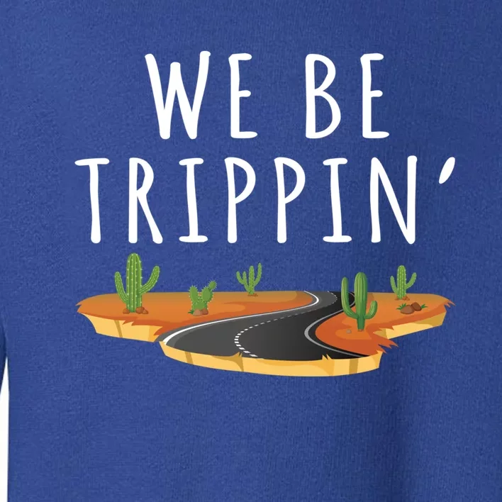 We Be Trippin Funny And Sarcastic Traveling Road Trip Idea Gift Toddler Sweatshirt