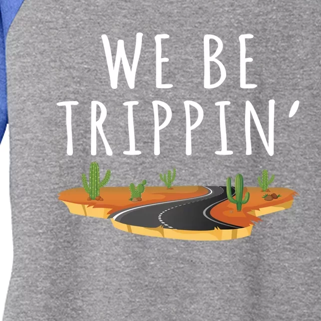 We Be Trippin Funny And Sarcastic Traveling Road Trip Idea Gift Women's Tri-Blend 3/4-Sleeve Raglan Shirt