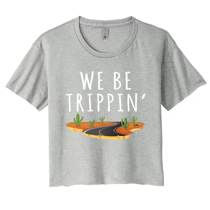 We Be Trippin Funny And Sarcastic Traveling Road Trip Idea Gift Women's Crop Top Tee