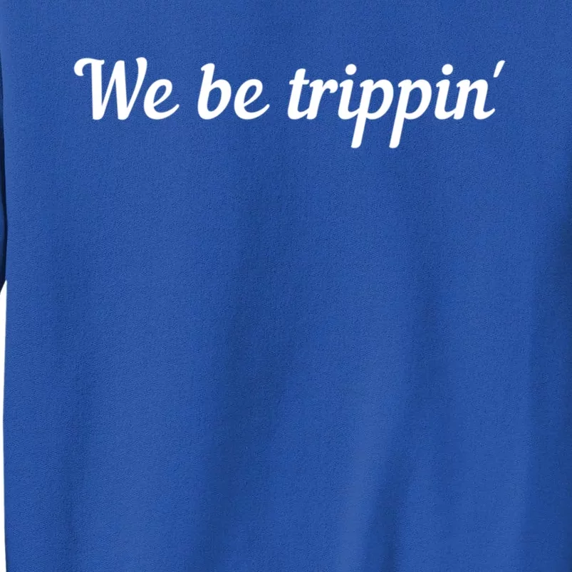 We Be Trippin Cute Travel Vacation Roadtrip Matching Gift Tall Sweatshirt