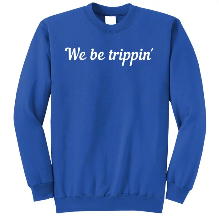 We Be Trippin Cute Travel Vacation Roadtrip Matching Gift Tall Sweatshirt