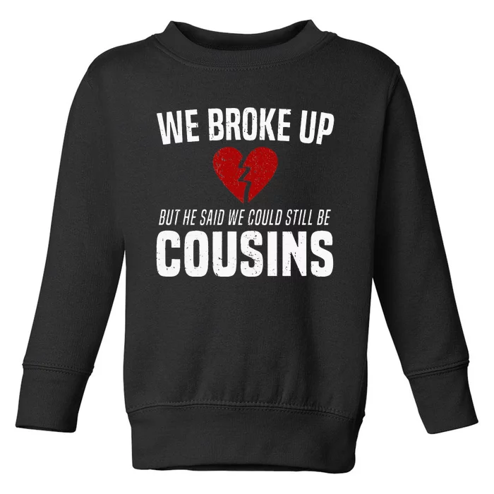 We Broke Up Still Cousins Funny Redneck Break Up Gag Joke Toddler Sweatshirt