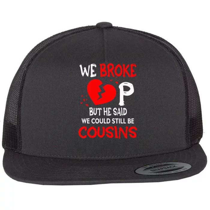 We Broke Up BUt He Said We Could Still Be Cousins Flat Bill Trucker Hat