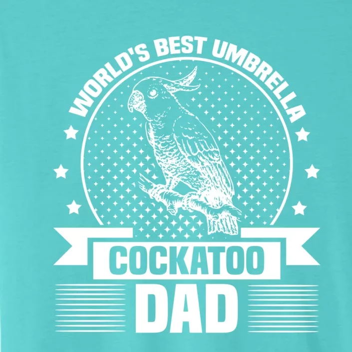 WorldS Best Umbrella Cockatoo Dad Bird Lover Fathers Day Gift ChromaSoft Performance T-Shirt