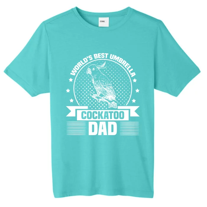 WorldS Best Umbrella Cockatoo Dad Bird Lover Fathers Day Gift ChromaSoft Performance T-Shirt