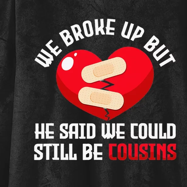 We Broke Up But He Said We Could Still Be Cousins Heartbreak Hooded Wearable Blanket