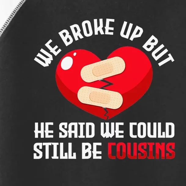 We Broke Up But He Said We Could Still Be Cousins Heartbreak Toddler Fine Jersey T-Shirt