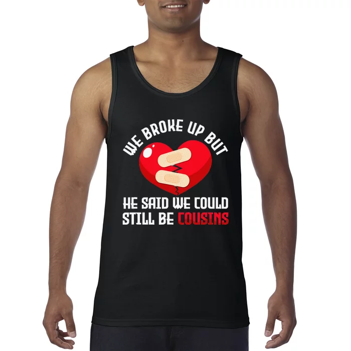 We Broke Up But He Said We Could Still Be Cousins Heartbreak Tank Top