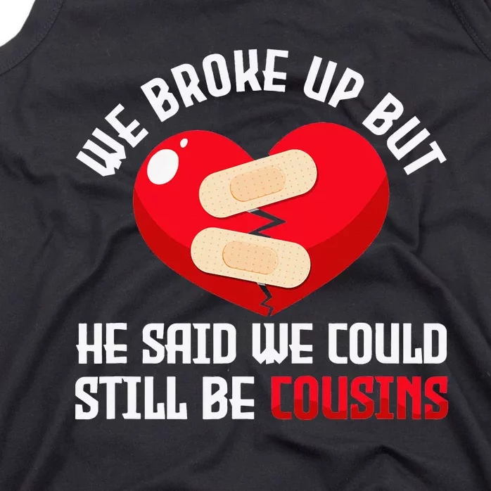 We Broke Up But He Said We Could Still Be Cousins Heartbreak Tank Top