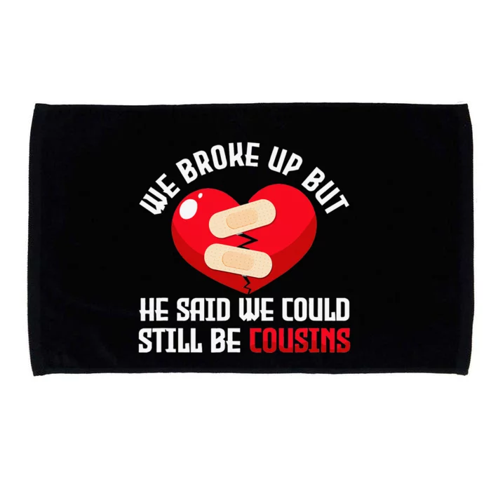 We Broke Up But He Said We Could Still Be Cousins Heartbreak Microfiber Hand Towel