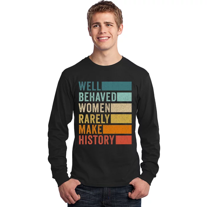 Well Behaved Women Rarely Make History Long Sleeve Shirt