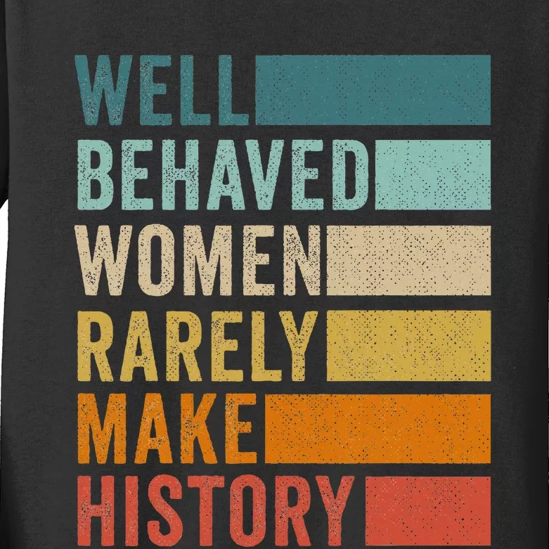 Well Behaved Women Rarely Make History Kids Long Sleeve Shirt