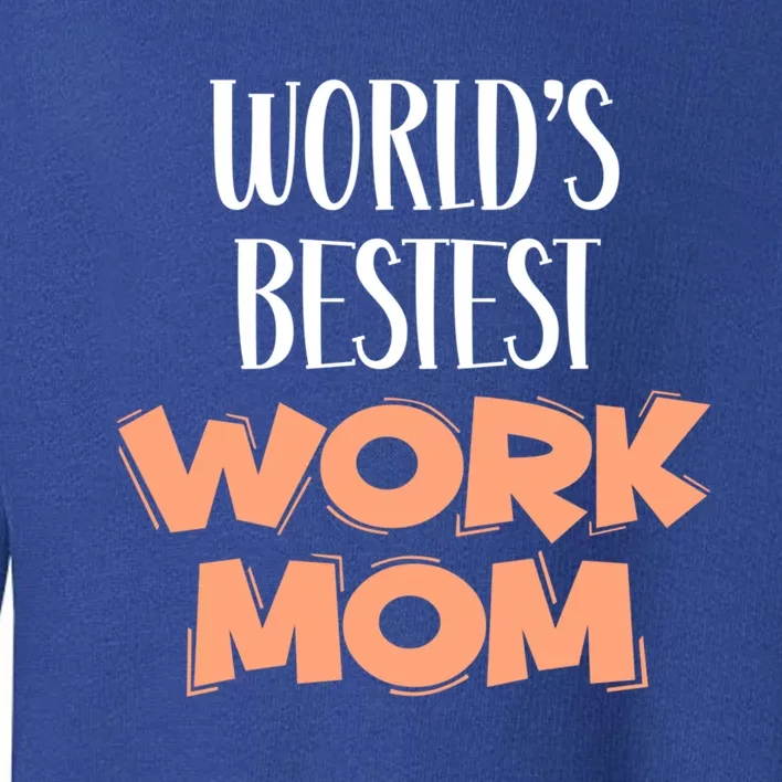 World's Bestest Work Mom Sarcastic Funny Saying Meaningful Gift Toddler Sweatshirt