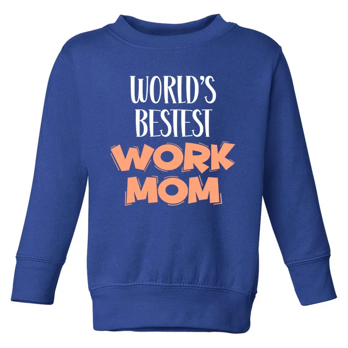 World's Bestest Work Mom Sarcastic Funny Saying Meaningful Gift Toddler Sweatshirt