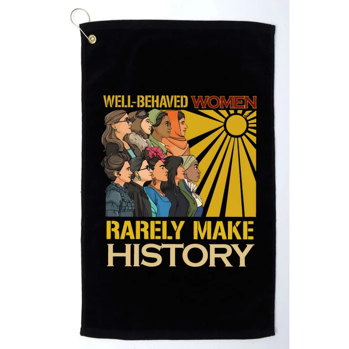 Well Behaved Women Rarely Make History Strong Women Platinum Collection Golf Towel