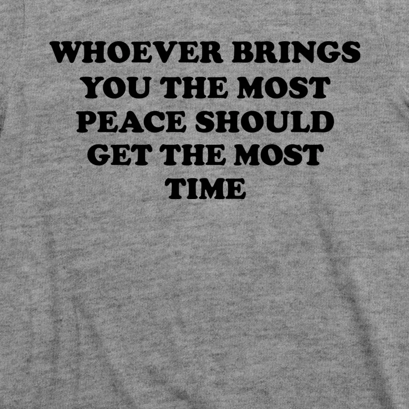 Whoever Brings You The Most Peace Should Get The Most Time T-Shirt