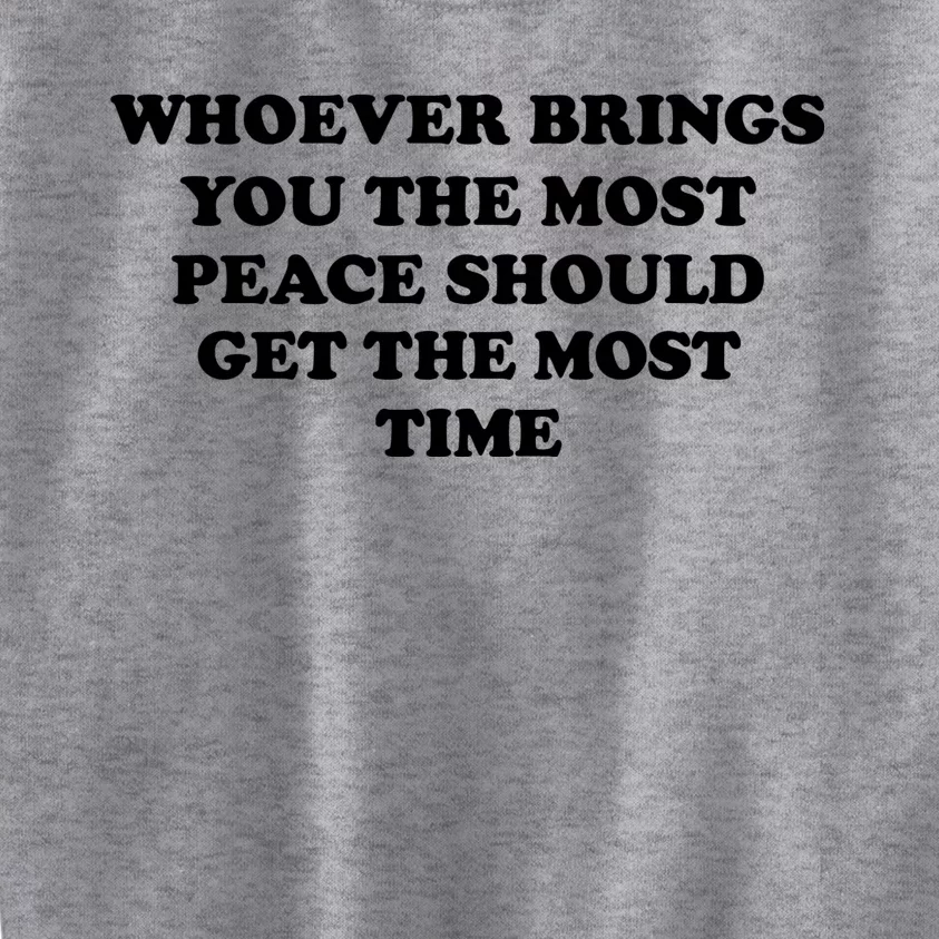 Whoever Brings You The Most Peace Should Get The Most Time Kids Sweatshirt