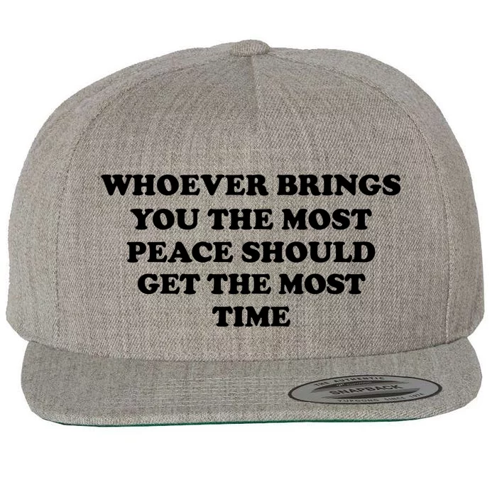 Whoever Brings You The Most Peace Should Get The Most Time Wool Snapback Cap