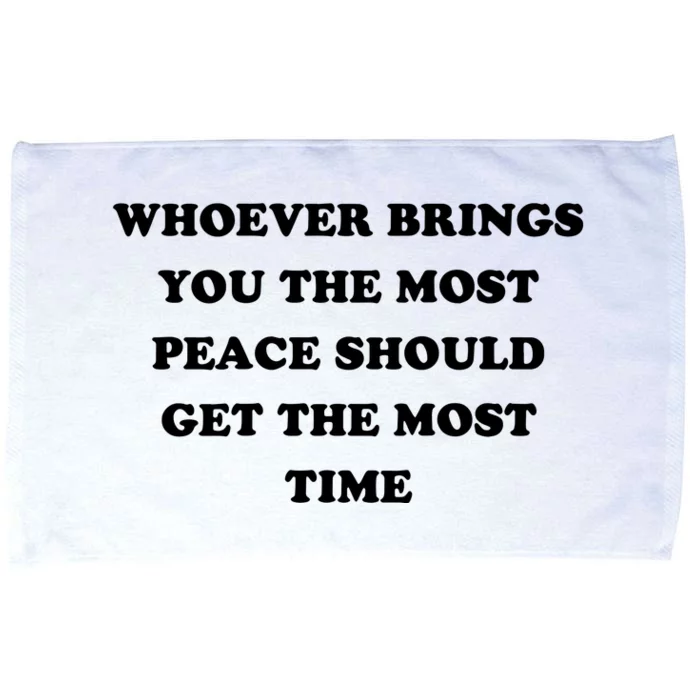 Whoever Brings You The Most Peace Should Get The Most Time Microfiber Hand Towel