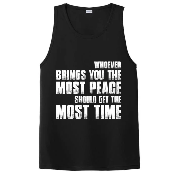 Whoever Brings You The Most Peace Should Get The Most Time Performance Tank