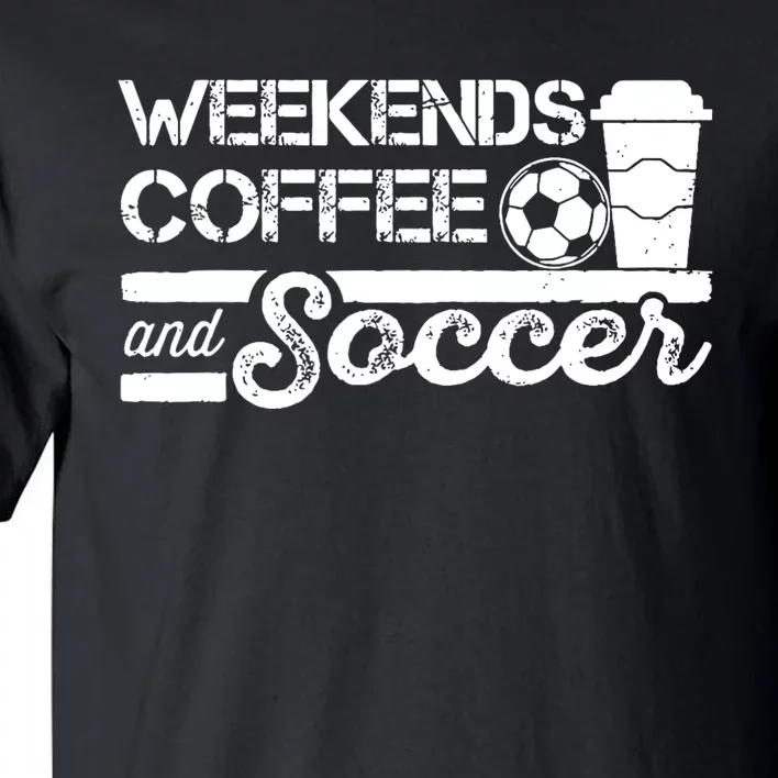 Weekends Coffee And Soccer Funny Soccer Football Mom Life Tall T-Shirt