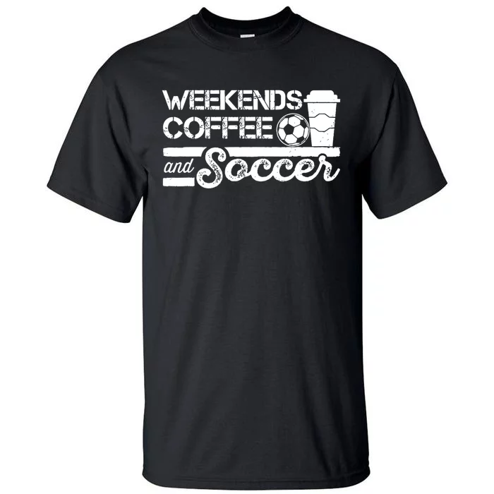 Weekends Coffee And Soccer Funny Soccer Football Mom Life Tall T-Shirt