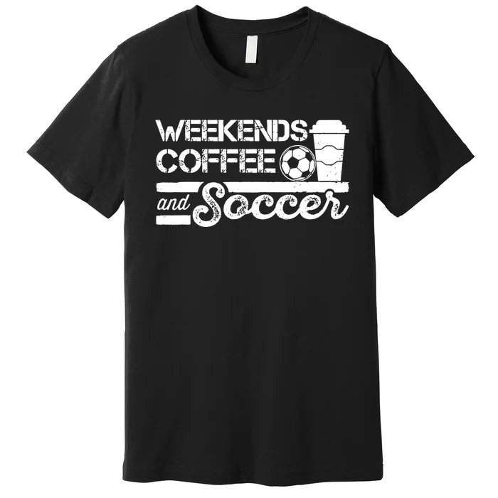 Weekends Coffee And Soccer Funny Soccer Football Mom Life Premium T-Shirt