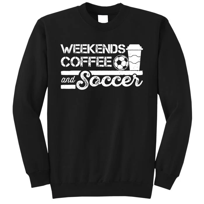 Weekends Coffee And Soccer Funny Soccer Football Mom Life Tall Sweatshirt