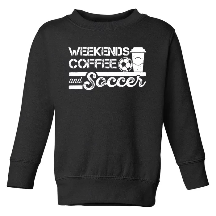 Weekends Coffee And Soccer Funny Soccer Football Mom Life Toddler Sweatshirt