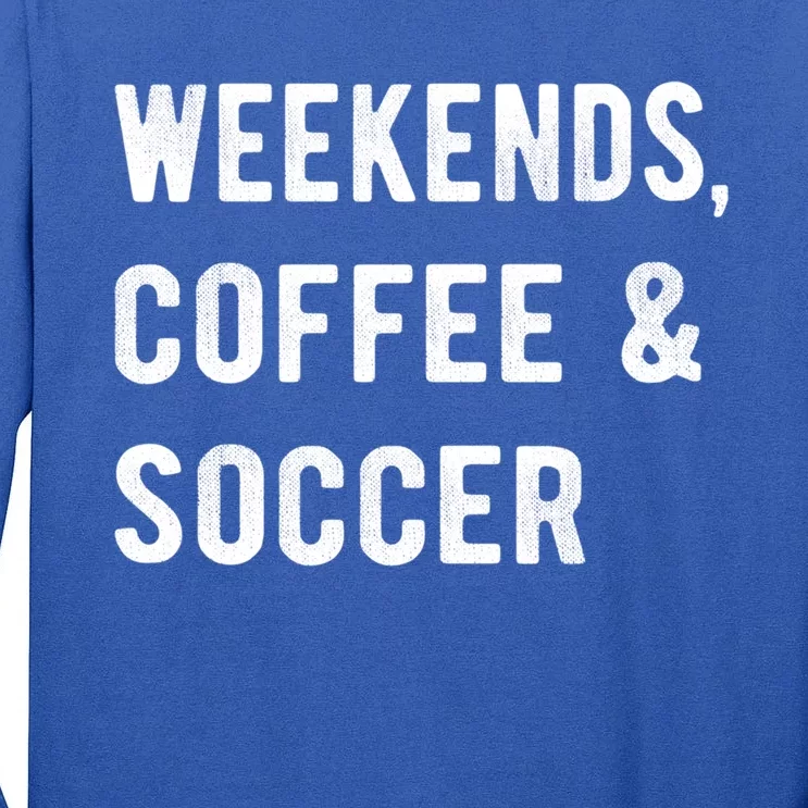 Weekends Coffee And Soccer Sports Fan Dad Soccer Mom Gift Tall Long Sleeve T-Shirt