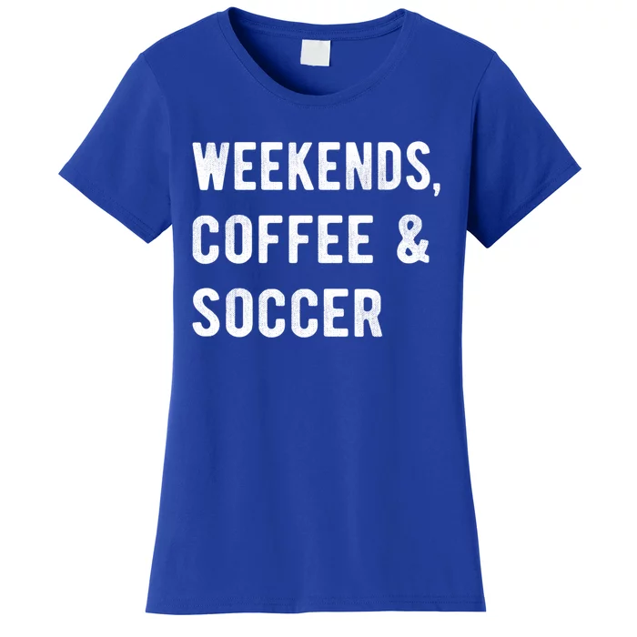 Weekends Coffee And Soccer Sports Fan Dad Soccer Mom Gift Women's T-Shirt