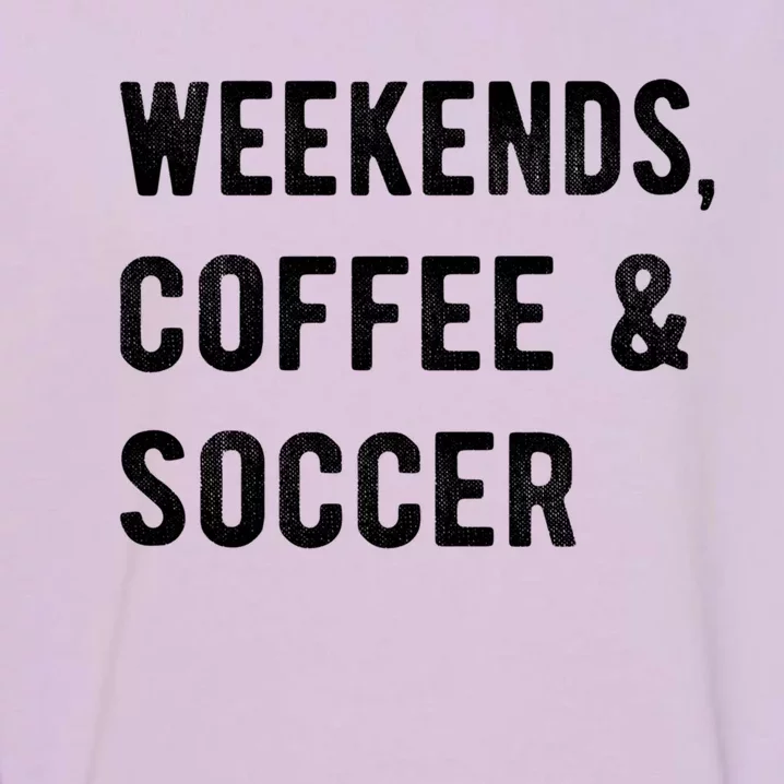 Weekends Coffee And Soccer Sports Fan Dad Soccer Mom Gift Garment-Dyed Sweatshirt