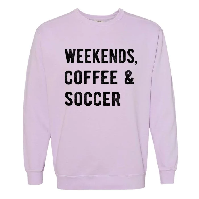 Weekends Coffee And Soccer Sports Fan Dad Soccer Mom Gift Garment-Dyed Sweatshirt