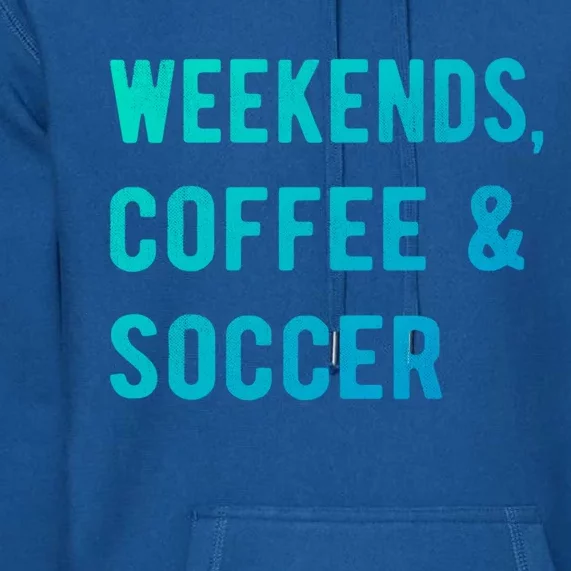 Weekends Coffee And Soccer Sports Fan Dad Soccer Mom Gift Premium Hoodie