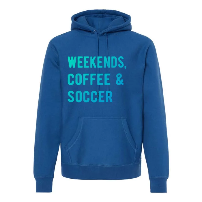 Weekends Coffee And Soccer Sports Fan Dad Soccer Mom Gift Premium Hoodie