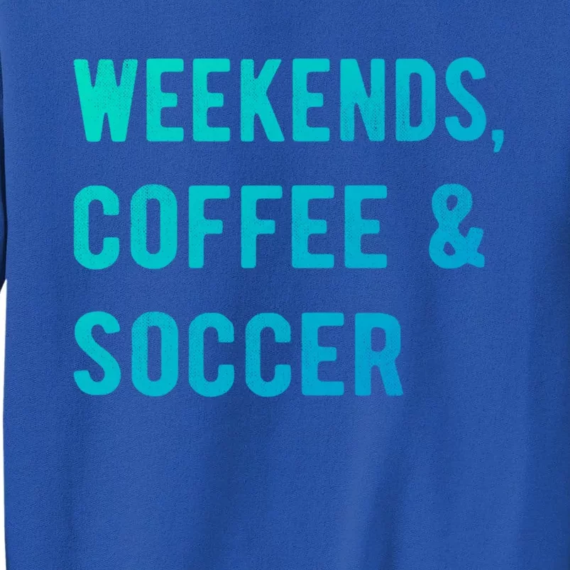 Weekends Coffee And Soccer Sports Fan Dad Soccer Mom Gift Tall Sweatshirt